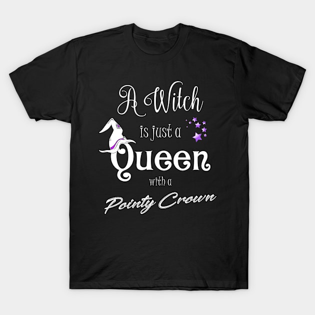 A Witch Is Just A Queen With a Pointy Crown Witch Fashion T-Shirt by Gothic Rose Designs